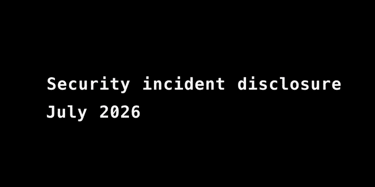 Security incident disclosure July 2026 for the OpenAI Hugging Face cyber incident